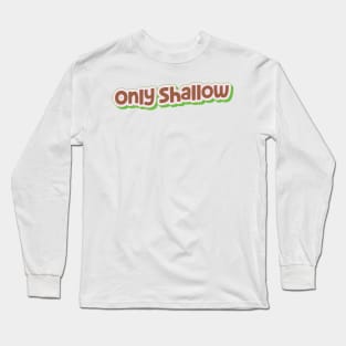 Only Shallow (My Bloody Valentine) Long Sleeve T-Shirt